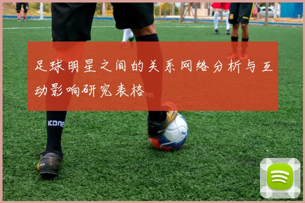 足球明星之间的关系网络分析与互动影响研究表格