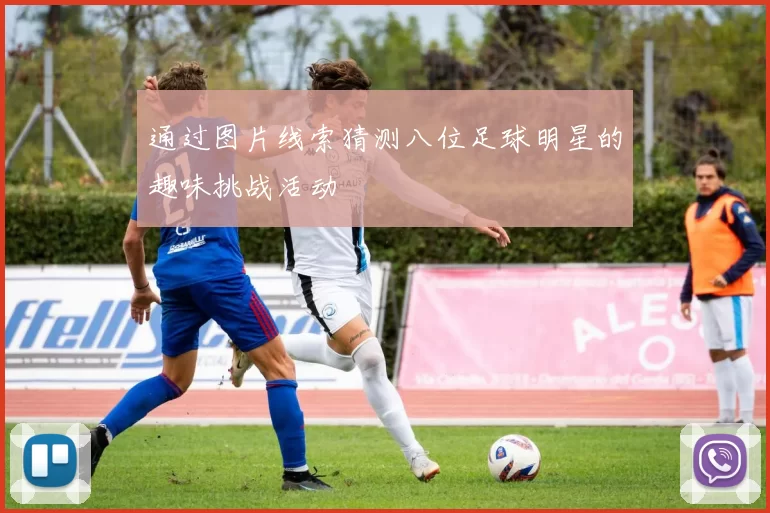 通过图片线索猜测八位足球明星的趣味挑战活动