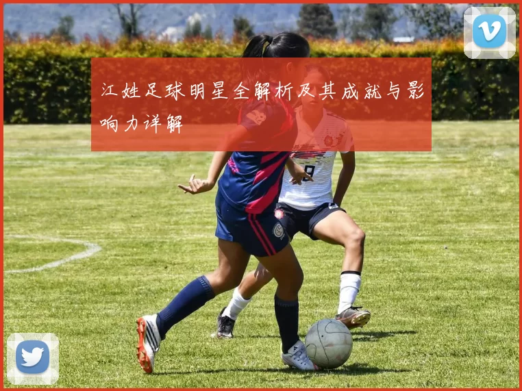 江姓足球明星全解析及其成就与影响力详解