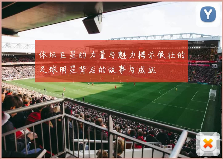 体坛巨星的力量与魅力揭示很壮的足球明星背后的故事与成就