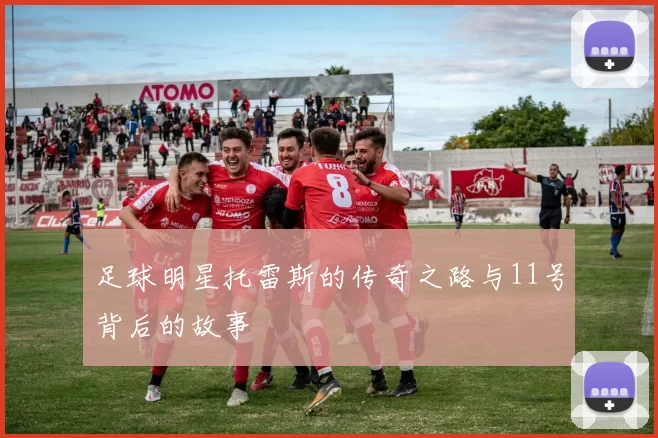 足球明星托雷斯的传奇之路与11号背后的故事
