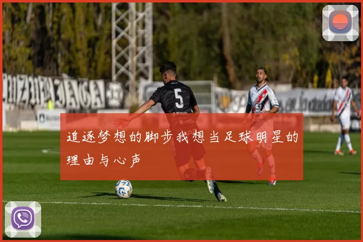 追逐梦想的脚步我想当足球明星的理由与心声