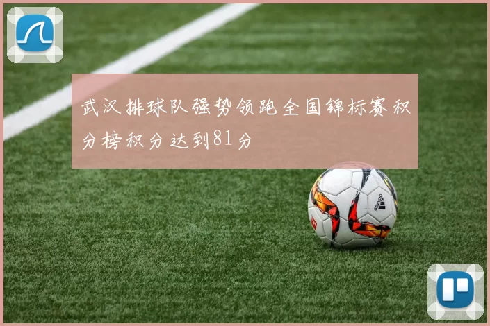武汉排球队强势领跑全国锦标赛积分榜积分达到81分