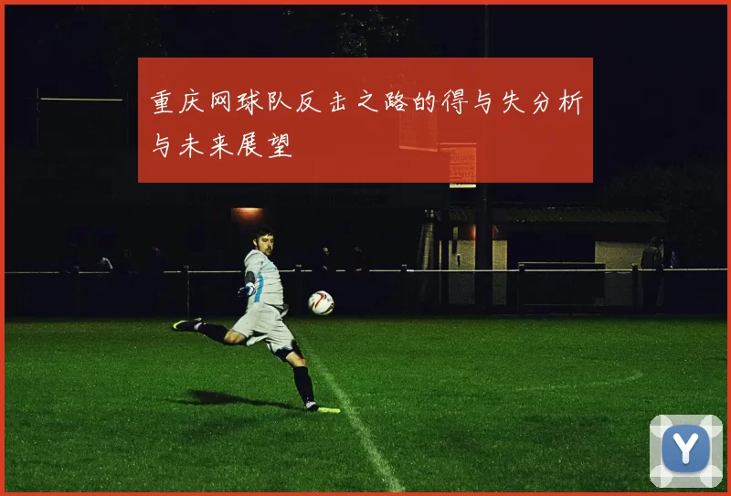 重庆网球队反击之路的得与失分析与未来展望