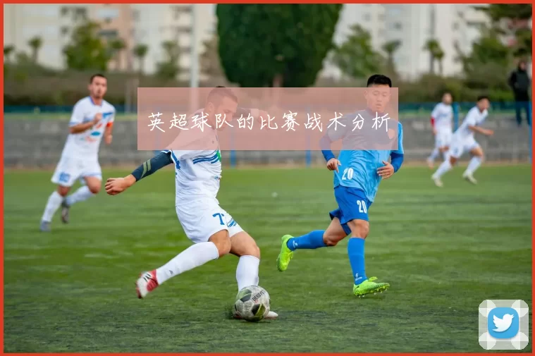 英超球队的比赛战术分析